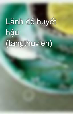 Lãnh đế huyết hậu (tangthuvien)