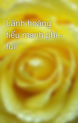 Lãnh hoàng tiểu manh phi - full