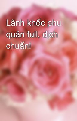 Lãnh khốc phu quân full, dịch chuẩn!