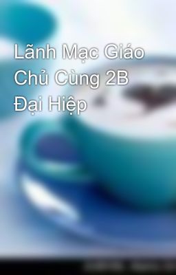 Lãnh Mạc Giáo Chủ Cùng 2B Đại Hiệp