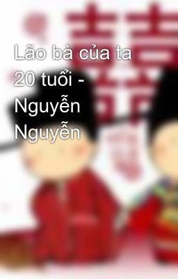 Lão bà của ta 20 tuổi - Nguyễn Nguyễn