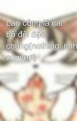 Lão công là cái bộ đội đặc chủng(nothing_nhh convert)