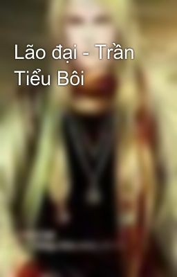 Lão đại - Trần Tiểu Bôi