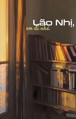 LÃO NHỊ, EM ĐI NHÉ.