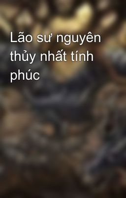 Lão sư nguyên thủy nhất tính phúc