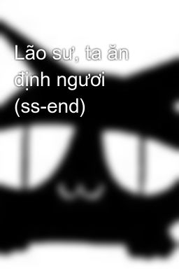 Lão sư, ta ăn định ngươi (ss-end)