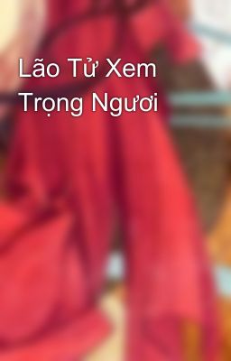 Lão Tử Xem Trọng Ngươi