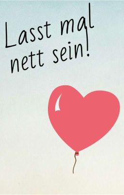 Lasst mal nett sein♡♡