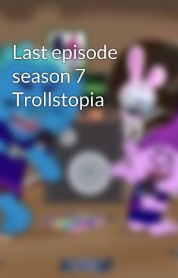 Last episode season 7 Trollstopia 