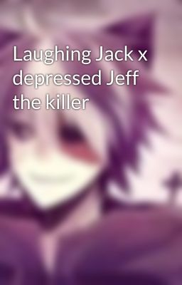 Laughing Jack x depressed Jeff the killer