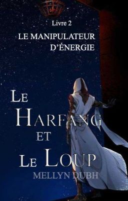 Le Harfang & Le Loup - T2 - Le Manipulateur d'Énergie