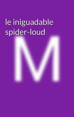 le iniguadable spider-loud