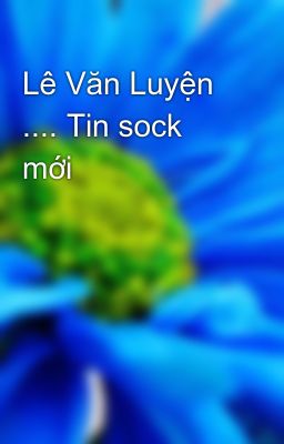 Lê Văn Luyện .... Tin sock mới