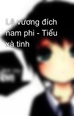 Lệ vương đích nam phi - Tiểu xà tinh