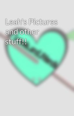 Leah's Pictures and other stuff!!