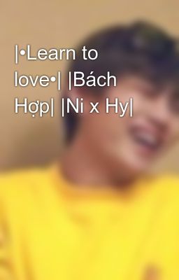 |•Learn to love•| |Bách Hợp| |Ni x Hy|