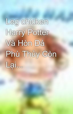 Leg chicken Harry Potter Và Hòn Đá Phù Thủy Còn Lại...