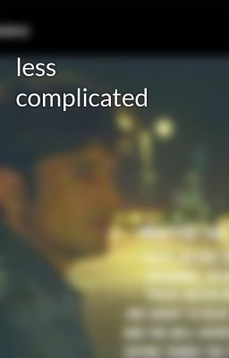 less complicated