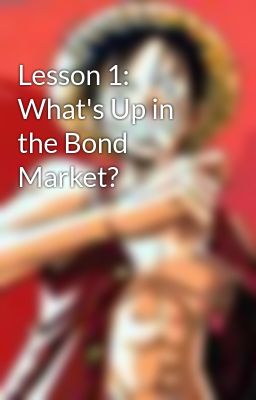 Lesson 1: What's Up in the Bond Market?
