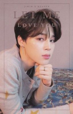 Let Me Love You (Jimin X Reader)