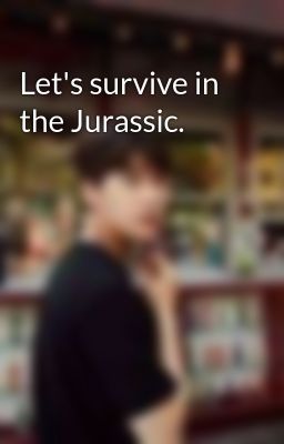 Let's survive in the Jurassic. 