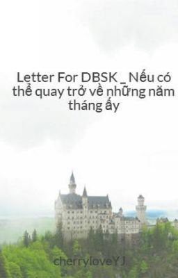 Letter For DBSK _ Nếu có thể quay trở về những năm tháng ấy