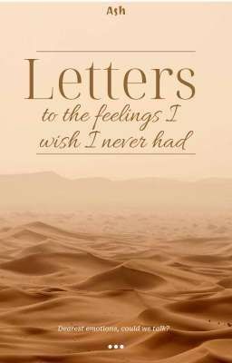 Letters to the feelings I wish I never had