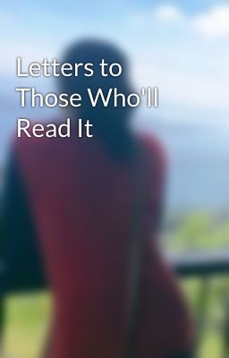 Letters to Those Who'll Read It