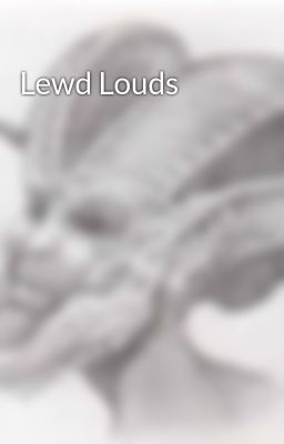 Lewd Louds