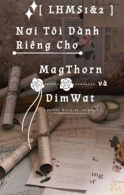 [ LHMS1&2 - Drop] Nơi Tôi Dành Riêng Cho MagThorn và DimWat