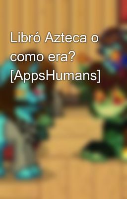 Libró Azteca o como era? [AppsHumans]