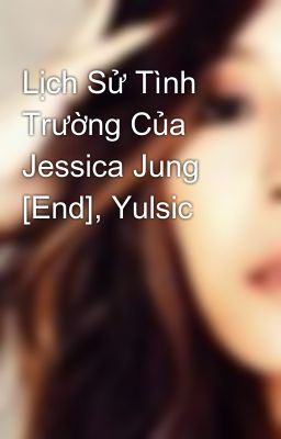 Lịch Sử Tình Trường Của Jessica Jung [End], Yulsic