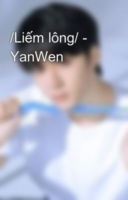 /Liếm lông/ - YanWen