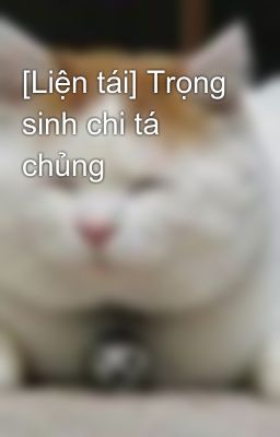 [Liện tái] Trọng sinh chi tá chủng