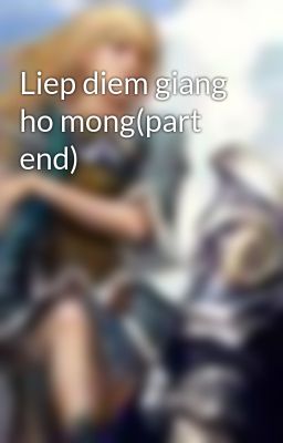 Liep diem giang ho mong(part end)