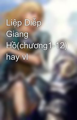 Liệp Diễp Giang Hồ(chương1-12) hay vl