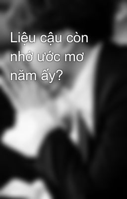 Liệu cậu còn nhớ ước mơ năm ấy?