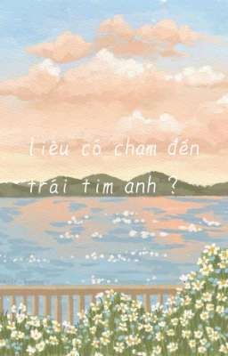 LIỆU CÓ CHẠM ĐẾN TRÁI TIM ANH 