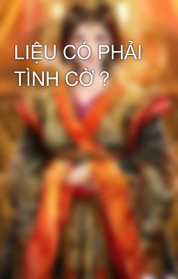 LIỆU CÓ PHẢI TÌNH CỜ ?