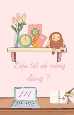          Liệu Tôi Có Xứng Đáng ? 