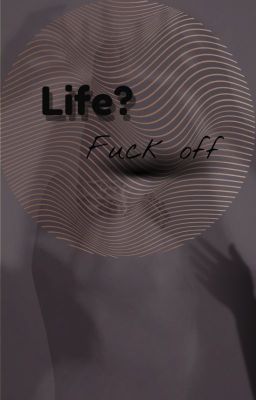 Life? Fuck off