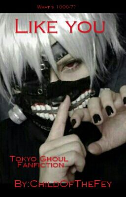 Like You ~{Tokyo Ghoul Fanfiction} ~