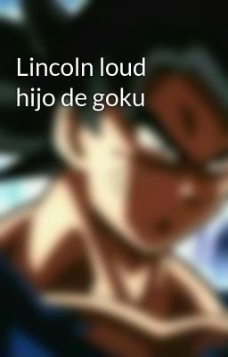 Lincoln loud hijo de goku