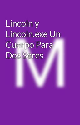 Lincoln y Lincoln.exe Un Cuerpo Para  Dos Seres 