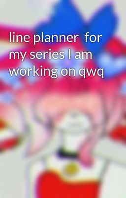 line planner  for my series I am working on qwq