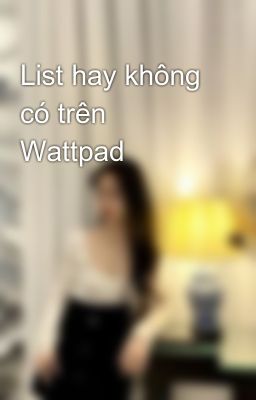 List hay không có trên Wattpad 