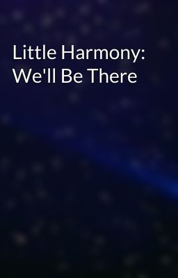 Little Harmony: We'll Be There