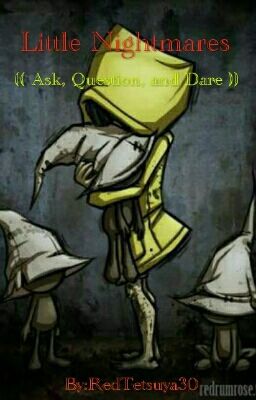 Little Nightmares (( Ask, Question, and Dare )) 