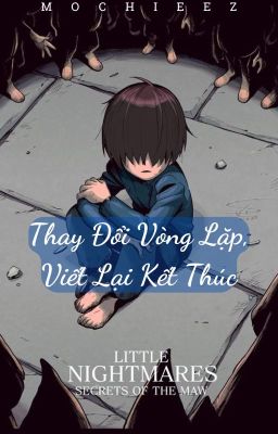 [Little Nightmares] Thay Đổi Vòng Lặp, Viết Lại Kết Thúc