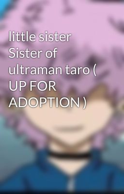 little sister Sister of ultraman taro ( UP FOR ADOPTION )